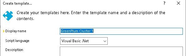Create template... Create your templates here. Enter the template name and a description of the contents. Display name Script language Description GreenPIum Cluster I Visual Basic .Net 